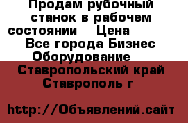 Продам рубочный станок в рабочем состоянии  › Цена ­ 55 000 - Все города Бизнес » Оборудование   . Ставропольский край,Ставрополь г.